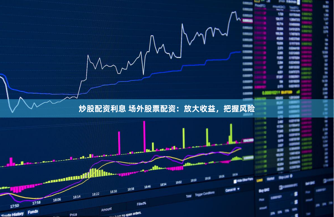 炒股配资利息 场外股票配资:放大收益,把握风险