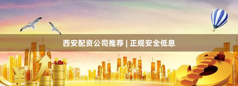 西安配资公司推荐 | 正规安全低息
