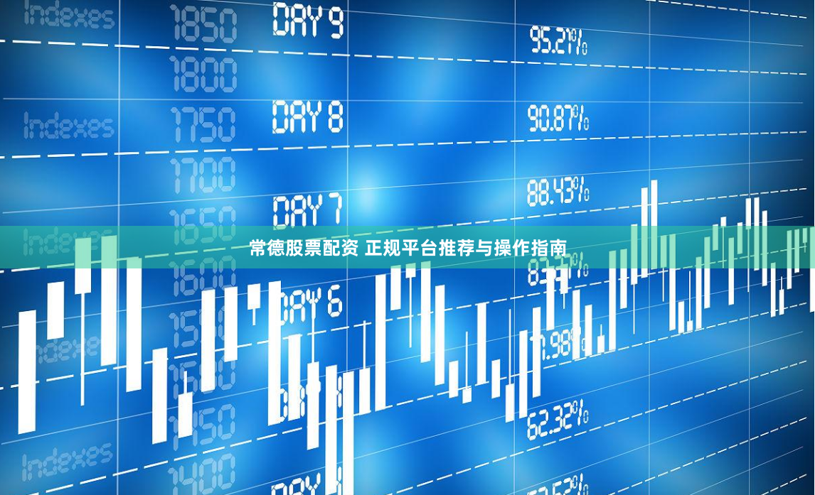 常德股票配资 正规平台推荐与操作指南