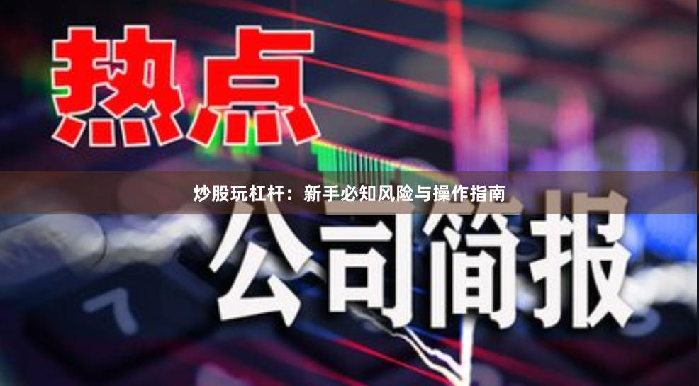 炒股玩杠杆：新手必知风险与操作指南