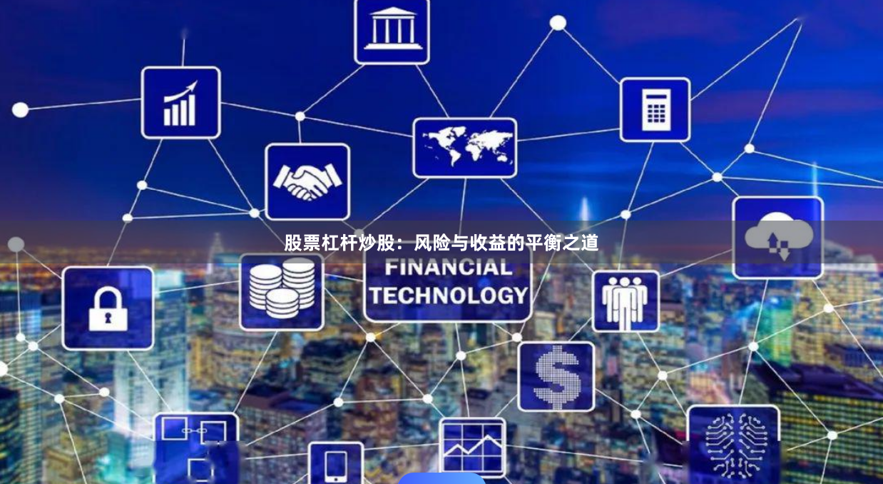 股票杠杆炒股：风险与收益的平衡之道